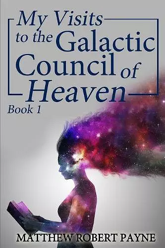 My Visits to the Galactic Council of Heaven cover
