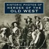 Historic Photos of Heroes of the Old West cover