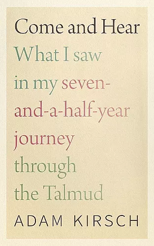 Come and Hear - What I Saw in My Seven-and-a-Half-Year Journey through the Talmud cover