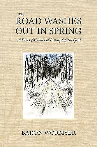 The Road Washes Out in Spring – A Poet′s Memoir of Living Off the Grid cover