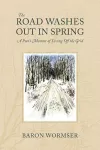 The Road Washes Out in Spring – A Poet′s Memoir of Living Off the Grid cover