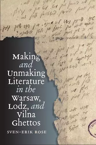 Making and Unmaking Literature in the Warsaw, Lodz, and Vilna Ghettos cover