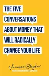 The Five Conversations About Money That Will Radically Change Your Life cover