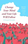 Change Your Mind and Your Life Will Follow cover