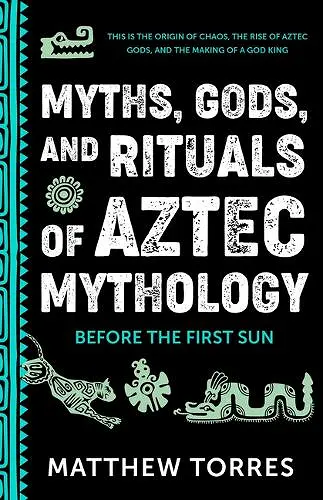 Myths, Gods, and Rituals of Aztec Mythology cover