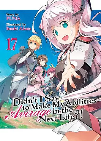 Didn't I Say to Make My Abilities Average in the Next Life?! (Light Novel) Vol. 17 cover