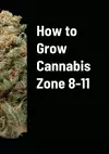 How to Grow Cannabis Zone 8-11 cover