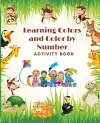 Learning Colors and Color by Number Activity Book- Amazing Colorful pages with animals, Learn and Match the Colors for Toddlers, Fun and Engaging Color by Number, Trace and Color Book for Kids ages 1-4 cover