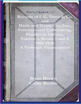 Records of I. G. Davis & Co. and Davis and Sloane Co., Inc., Furniture and Undertaking, Pendleton, Indiana, Volume 3, Books 3 and 4 cover