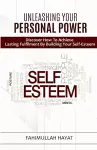 UNLEASHING YOUR PERSONAL POWER Discover How To Achieve Lasting Fulfilment By Building Your Self-Esteem cover