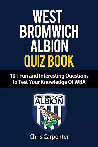 WEST BROMWICH ALBION QUIZ BOOK - 101 Fun and Interesting Questions to Test Your Knowledge Of WBA cover