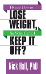 I Know How to Lose Weight so Why Can't I Keep It Off? cover