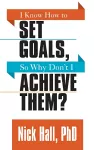 I Know How to Set Goals so Why Don't I Achieve Them? cover