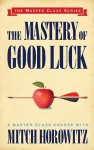 The Mastery of Good Luck (Master Class Series) cover