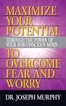 Maximize Your Potential Through the Power of Your Subconscious Mind to Overcome Fear and Worry cover