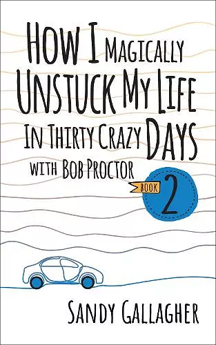 How I Magically Unstuck My Life in Thirty Crazy Days with Bob Proctor Book 2 cover