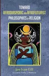 Toward Afrodiasporic and Afrofuturist Philosophies of Religion cover