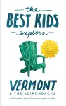 The Best Kids Explore Vermont & The Adirondacks cover