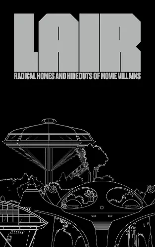 Lair: Radical Homes and Hideouts of Movie Villains cover