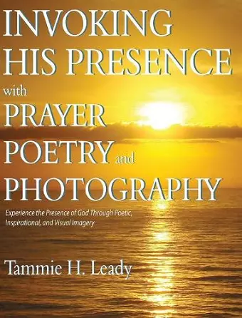 Invoking His Presence With Prayer, Poetry, and Photography cover