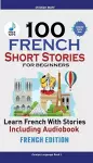 100 French Short Stories for Beginners Learn French with Stories Including Audiobook cover