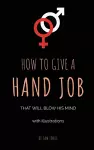 How To Give A Hand Job That Will Blow His Mind (With Illustrations) cover