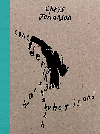 Chris Johanson: Considering Unknow Know With What Is, And cover