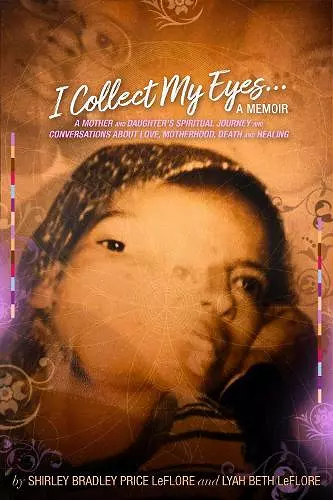 I Collect My Eyes . . . a Memoir – A Mother and Daughter′s Spiritual Journey and Conversations about Love, Motherhood, Death and Healing cover