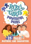 Rebel Girls Powerful Pairs: 25 Tales of Mothers and Daughters cover