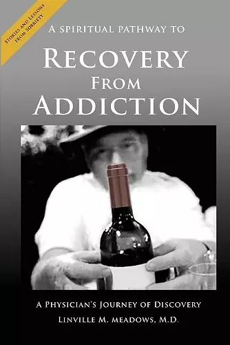 A Spiritual Pathway to Recovery from Addiction, A Physician's Journey of Discovery cover