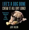 Life's a Dog Bone Chew it All Day Long! cover