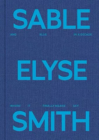 Sable Elyse Smith: And Blue in a Decade Where It Finally Means Sky cover