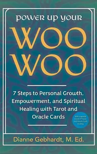 Power Up Your Woo Woo 7 Steps to Personal Growth, Empowerment, and Spiritual Healing with Tarot and Oracle Cards cover