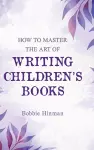 How to Master the Art of Writing Children's Books cover