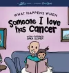 What Happens When Someone I Love Has Cancer? cover