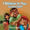 I Believe in You. Just Not THAT! cover