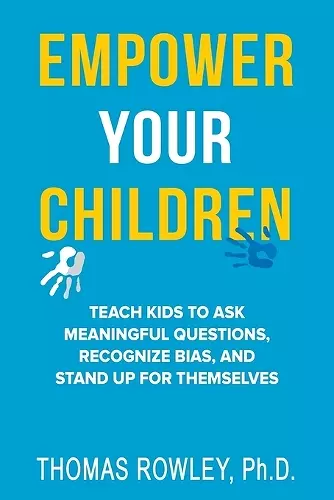 Empower Your Children - Teach kids to ask meaningful questions, recognize bias, and stand up for themselves cover