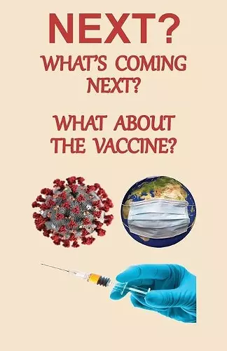 NEXT? What's Coming Next? What About the Vaccine cover