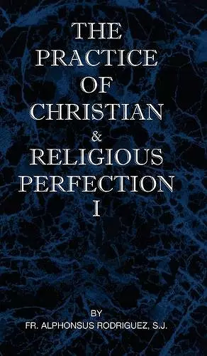 The Practice of Christian and Religious Perfection Vol I cover