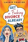 Get A F*cking Divorce Already cover