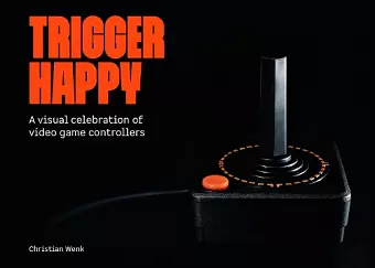Trigger Happy: A Visual Celebration of Video Game Controllers cover