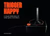 Trigger Happy: A Visual Celebration of Video Game Controllers cover