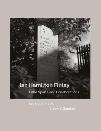 Ian Hamilton Finlay Little Sparta and Collaborations, Photographs by Robin Gillanders cover