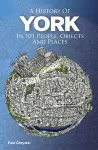 A History of York in 101 People, Objects & Places cover