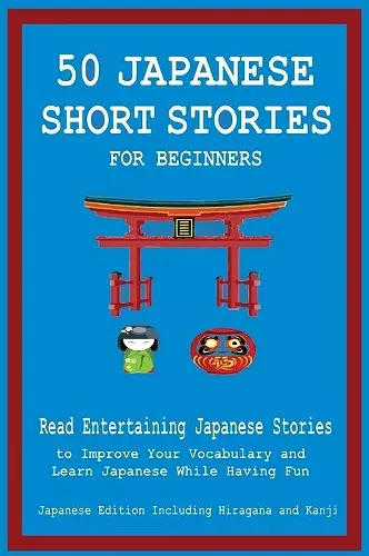 50 Japanese Short Stories for Beginners Read Entertaining Japanese Stories to Improve Your Vocabulary and Learn Japanese While Having Fun cover