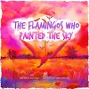 The Flamingos Who Painted The Sky cover