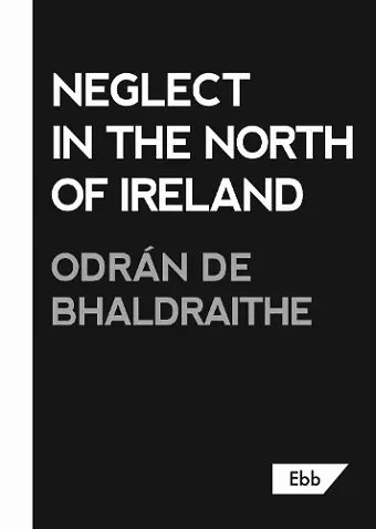 Neglect in the North of Ireland cover