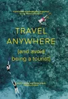 Travel Anywhere (and Avoid Being a Tourist) cover