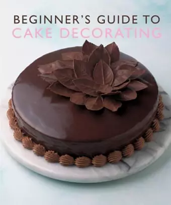 BEGINNER'S GUIDE TO CAKE DECORATING cover