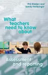 What Teachers need to Know about Assessment and Reporting cover